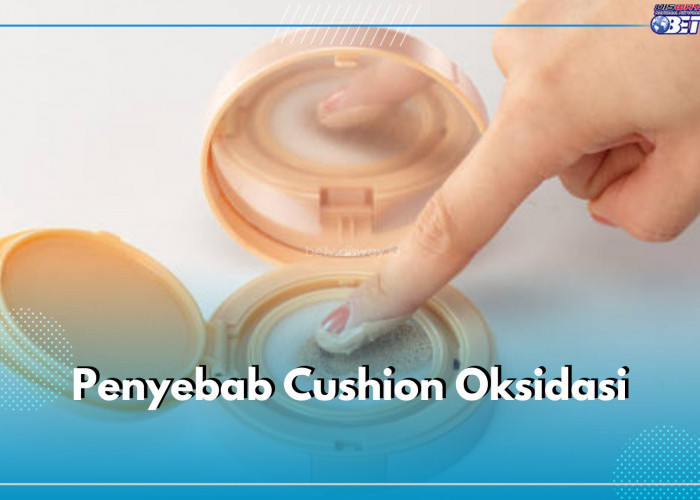 Cushion Sering Alami Oksidasi Saat Dipakai? Ini 6 Kemungkinan Penyebabnya