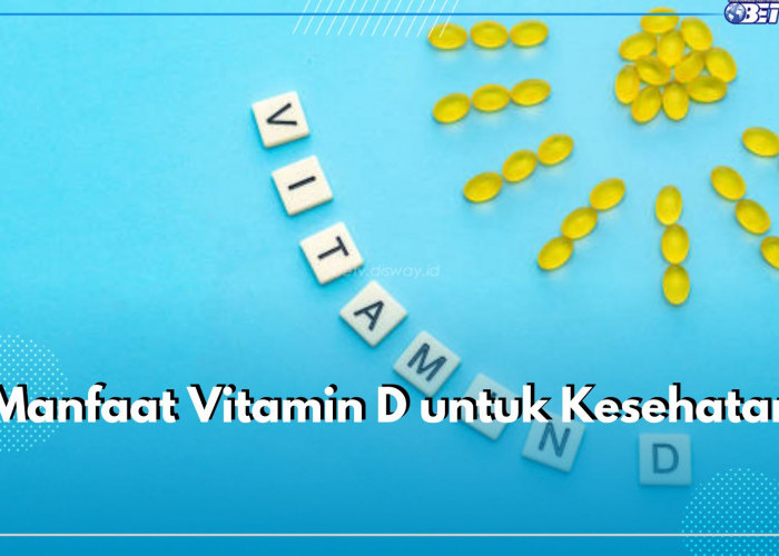 7 Manfaat Vitamin D untuk Kesehatan, Ternyata Ampuh Atasi Depresi