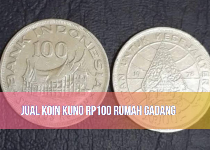 Jual Koin Kuno Rp100 Rumah Gadang Laku Rp10.000.000, Benarkah? Cek Faktanya!