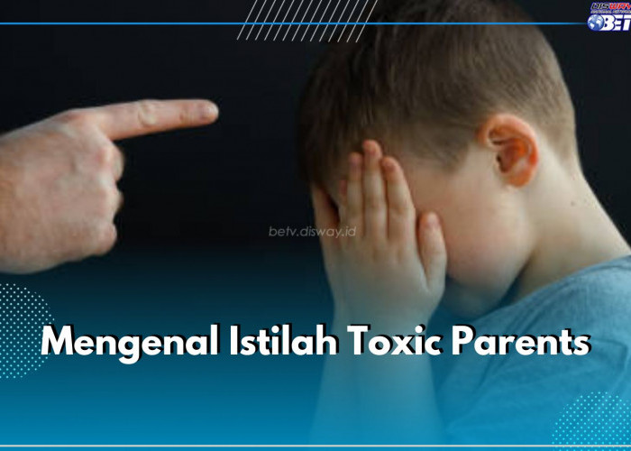Waspada Toxic Parenting, Bisa Pengaruhi Mental Anak, Kamu Salah Satunya?