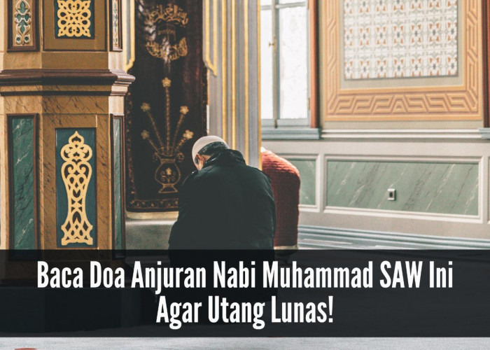 Alhamdulillah, Baca Doa Anjuran Nabi Muhammad SAW Ini Agar Utang Lunas Terbayarkan
