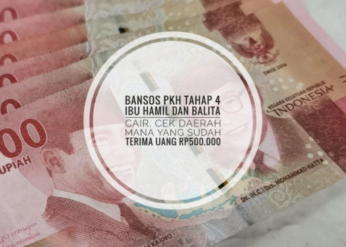 Bansos PKH Tahap 4 Ibu Hamil dan Balita Cair, Cek Daerah Mana Saja yang Sudah Terima Uang Rp500.000?