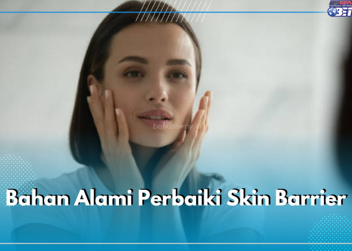 Coba Perbaiki Skin Barrier dengan Bahan Alami, Ini 10 Bahan Alami Paling Rekomendasi dan Cara Pakainya