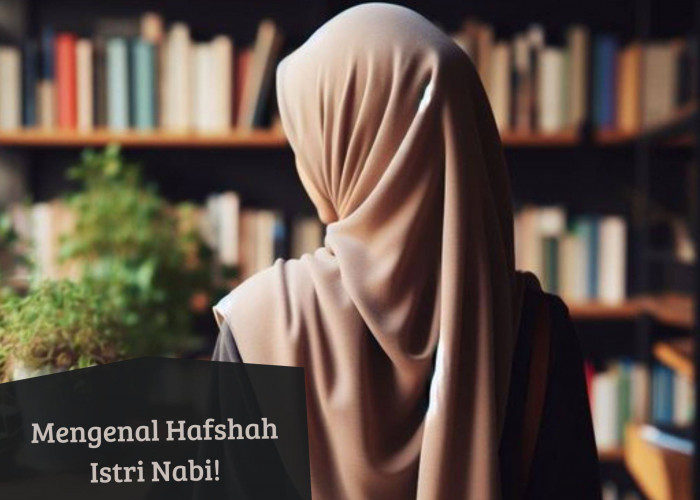 Mengenal Hafshah Istri Nabi Muhammad SAW, Ternyata Karena Hal Ini Beliau Menikahinya 