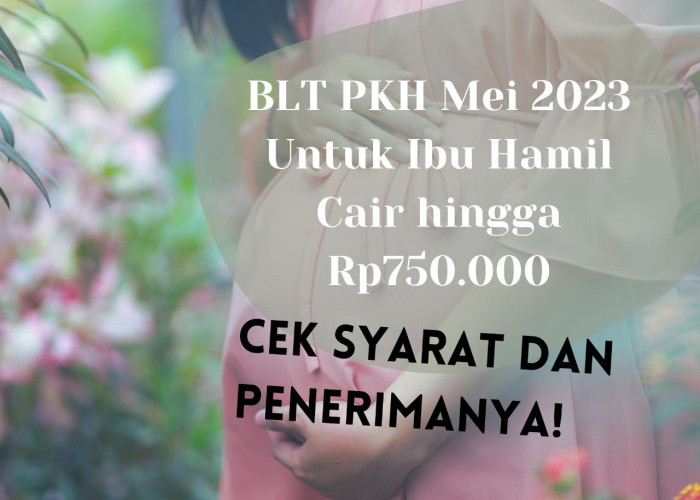 BLT PKH Mei 2023 Untuk Ibu Hamil Cair hingga Rp750.000, Cek Sekarang Syarat dan Penerimanya!