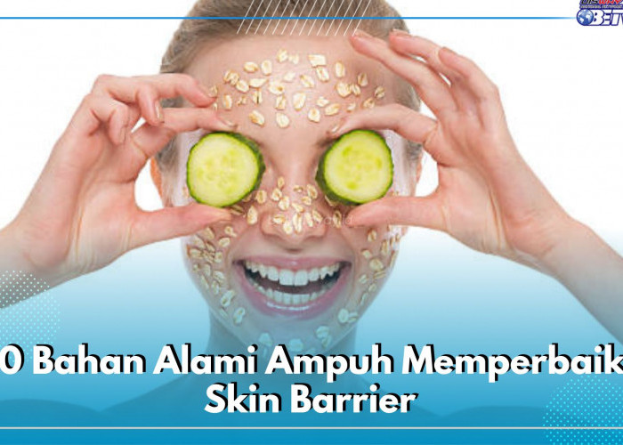 10 Bahan Alami Ampuh Memperbaiki Skin Barrier, Wajah Auto Kenyal dan Elastis Lagi