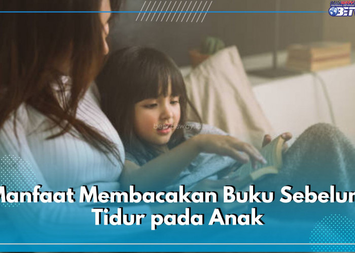 Bukan Sekedar Kebiasaan Baik, Ini 5 Manfaat Rutin Bacakan Buku pada Anak Sebelum Tidur