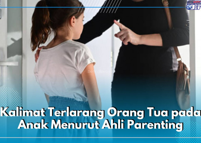 Ini 7 Kalimat Terlarang untuk Anak Menurut Ahli Parenting, Orang Tua Wajib Tahu