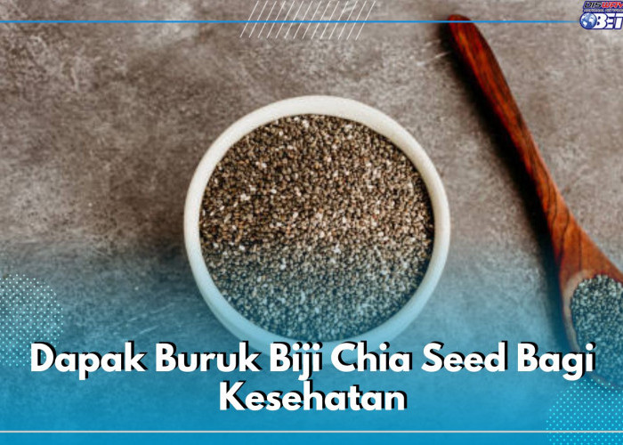 6 Dampak Buruk Biji Chia Seed yang Jarang Diketahui, Cek di Sini Apa Saja Bahayanya