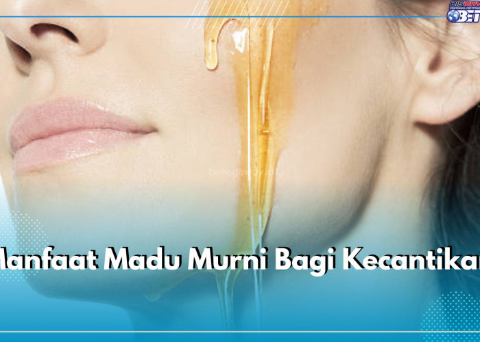 Bikin Cerah dan Glowing, Berikut 7 Manfaat Madu Murni Bagi Kecantikan