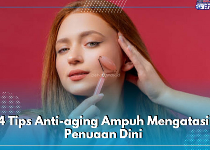 4 Tips Anti-aging Ampuh Mengatasi Penuaan Dini, Pengen Awet Muda Wajib Coba Cara Ini