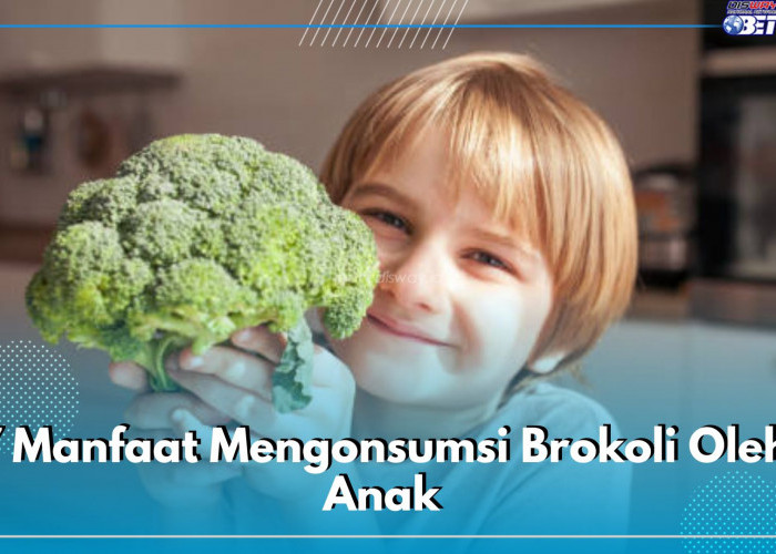 Ini Dia 7 Manfaat Mengonsumsi Brokoli Oleh Anak, Jaga Sistem Imun Sampai Kesehatan Mata