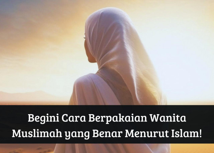 Tanggapi Aksi Oklin Fia, Begini Cara Berpakaian Wanita Muslimah yang Benar Menurut Islam