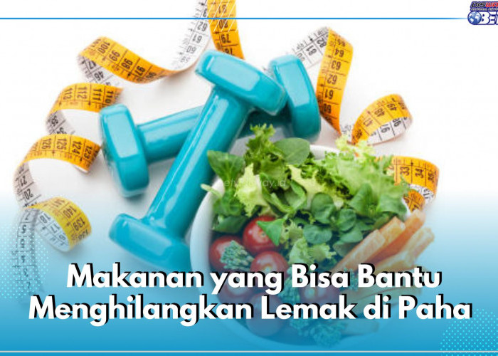 6 Jenis Makanan Ini Bisa Bantu Hempas Lemak di Paha, Cek Apa Saja!