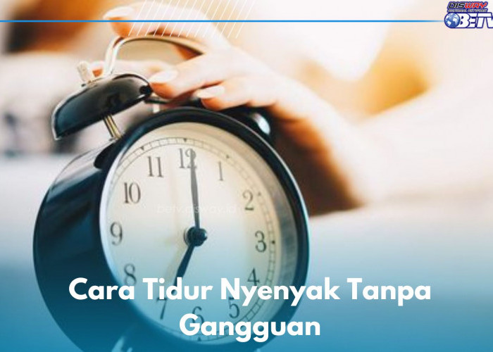 Ingin Tidur Nyenyak Tanpa Gangguan? Kamu Bisa Pakai 8 Cara Ini, Dijamin Bikin Lelap