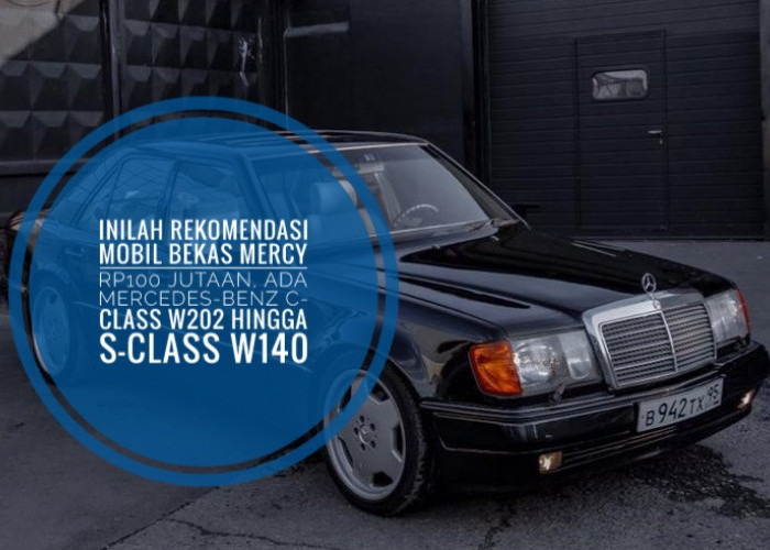 Inilah Rekomendasi Mobil Bekas Mercy Rp100 Jutaan, Ada Mercedes-Benz C-Class W202 Hingga S-Class W140