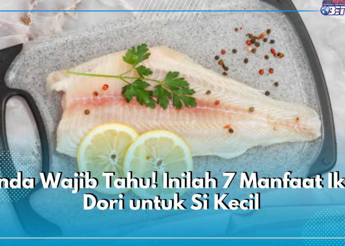 Bunda Wajib Tahu! Inilah 7 Manfaat Ikan Dori untuk Si Kecil, Aman Dikonsumsi Balita Sejak 6 Bulan