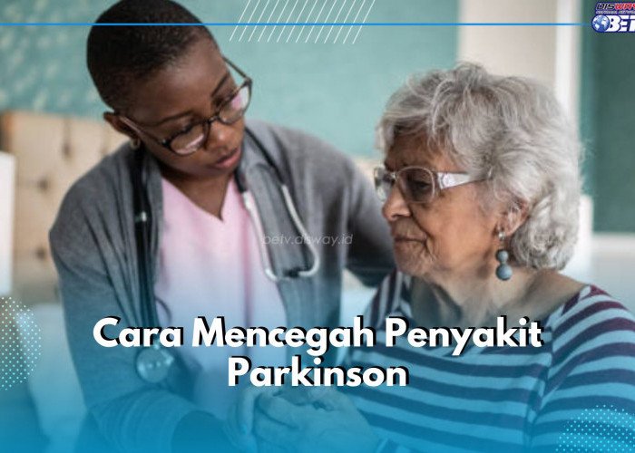 Tak Bisa Disembuhkan, Yuk Cegah Penyakit Parkinson dengan 5 Cara Mudah Ini