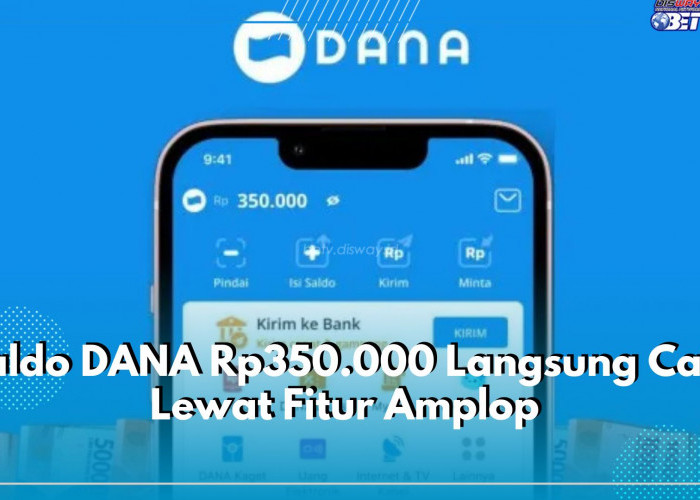 Saldo DANA Rp350.000 Langsung Cair Lewat Fitur Amplop, Cek Syarat serta Petunjuknya di Sini
