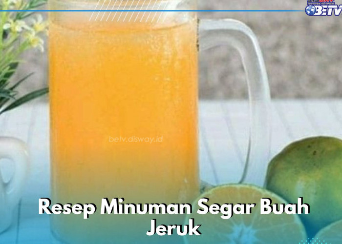 Cukup Sajikan Resep Minuman Buah Jeruk Segar Ini, Cocok Diminum Sehari-hari