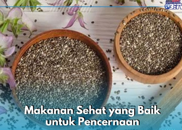 Pencernaan Makin Sehat dengan Mengonsumsi Makanan Ini, Ada Biji Chia hingga Yoghurt