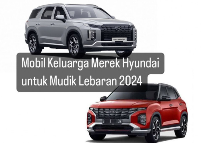 Rekomendasi Mobil Keluarga Merek Hyundai untuk Mudik Lebaran 2024, Ada Apa Aja? Yuk Cek