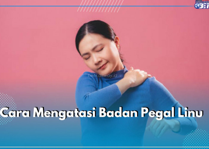 Badanmu Pegal Linu? Segera Atasi dengan 6 Cara Ini, Ampuh Bikin Badan Jadi Segar Lagi