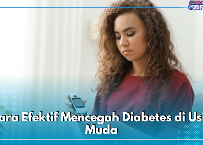 7 Cara Efektif Mencegah Diabetes di Usia Muda, Paling Ampuh Terapkan Nomor 1