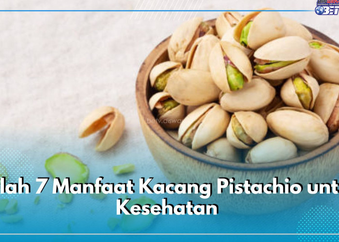 Sayang Dilewatkan! Inilah 7 Manfaat Kacang Pistachio untuk Kesehatan