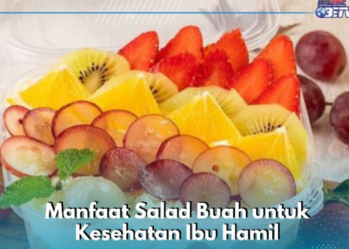 Manfaat Lain Salad Buah bagi Kesehatan Ibu Hamil, Ampuh Mencegah Kolesterol Tinggi