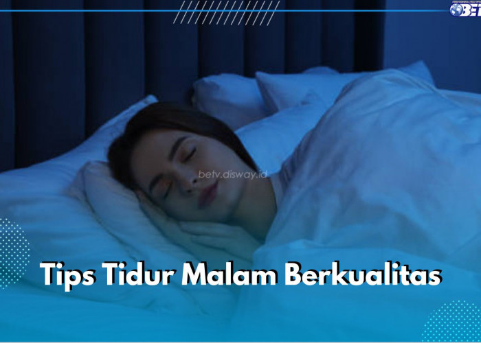 Ini 6 Tips Tidur Malam Berkualitas untuk Tubuh Lebih Sehat dan Bugar, Cek Apa Saja!