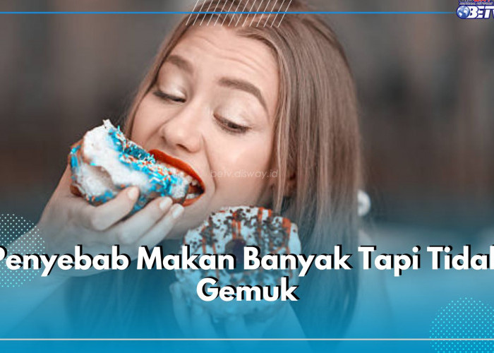 Bingung Makan Banyak Tapi Nggak Gemuk-gemuk? Ternyata Ini 6 Penyebabnya, Genetik hingga Sakit Kronis