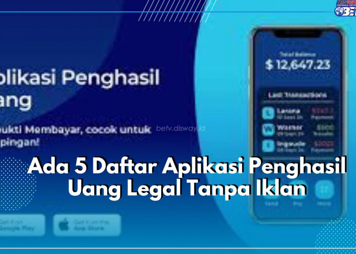 Ada 5 Daftar Aplikasi Penghasil Uang Legal Tanpa Iklan, Menarik untuk Dicoba, Intip Daftarnya Disini!