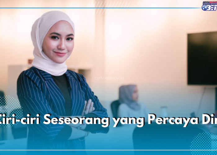 Ini 6 Ciri Seseorang yang Penuh Percaya Diri, Kamu Salah Satunya?