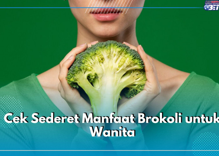 Banyak Tawarkan Khasiat! Cek Sederet Manfaat Brokoli untuk Wanita, Salah Satunya Meningkatkan Kesuburan Rahim