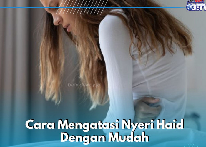 Cara Mudah Mengatasi Nyeri Haid, Cukup Biasakan Hal Ini!