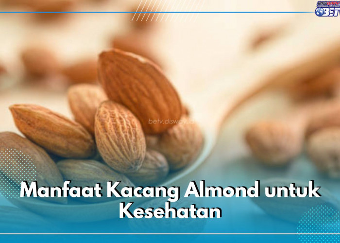 Bukan Sembarang Kacang, Ini 7 Manfaat Almond untuk Kesehatan, Ampuh Cegah Demensia