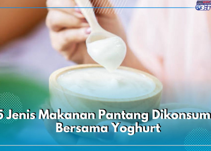 Yoghurt Pantang Dikonsumsi dengan 5 Jenis Makanan Ini, Berbahaya!