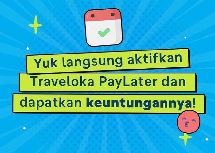 11 Keuntungan Menggunakan PayLater Traveloka, Tersedia Limit Tinggi dengan Bunga Rendah, Aktifkan Sekarang!