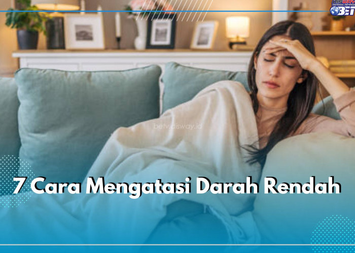 7 Cara Mengatasi Darah Rendah Secara Cepat dan Tepat