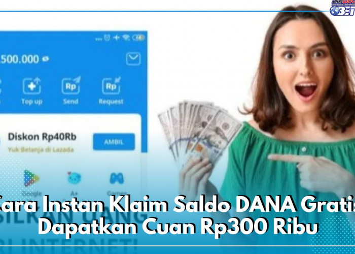 Gunakan Platform Website Ini, Cara Instan Klaim Saldo DANA Gratis, Dapatkan Cuan Rp300 Ribu