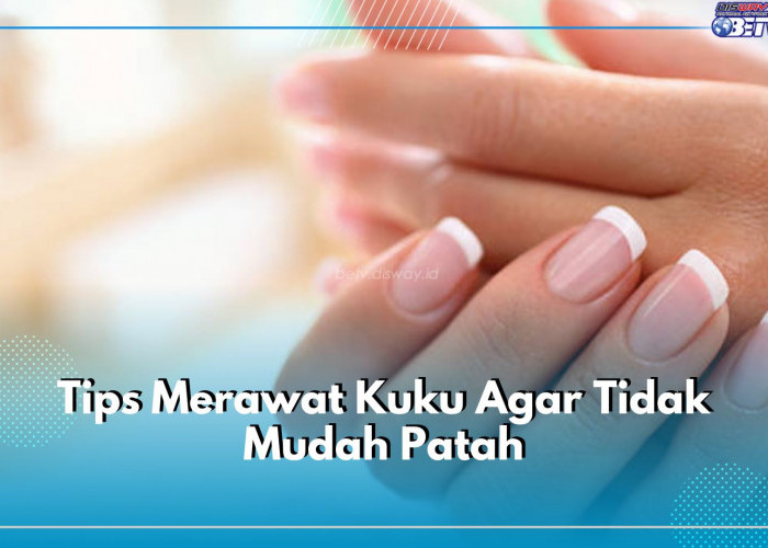 Ini 5 Tips Rawat Kuku Agar Tidak Mudah Patah, Kuku Jadi Kuat dan Cantik