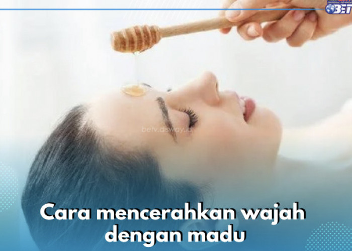 5 Cara Cerahkan Wajah Hanya dengan Madu, Mudah dan Efektif! Coba Sekarang