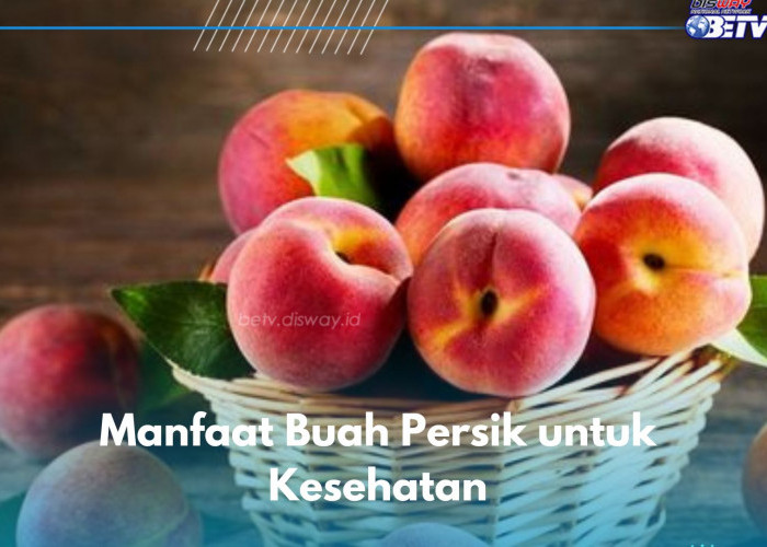 6 Manfaat Buah Persik yang Jarang Diketahui, Ampuh Melawan Peradangan