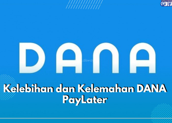 Bisa Jadi Pertimbangan, Ini Kelebihan dan Kelemahan DANA PayLater, Ketahui Sebelum Aktivasi!