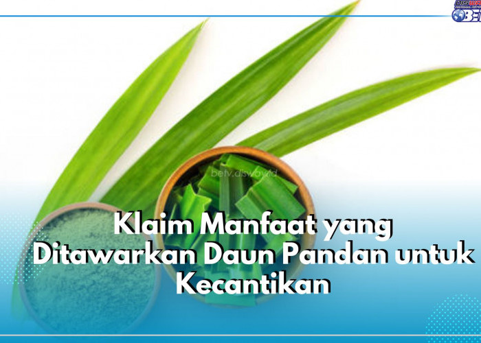 Selain untuk Kesehatan, Ini Manfaat yang Ditawarkan Daun Pandan untuk Kecantikan, Bikin Kulit Cerah Seketika