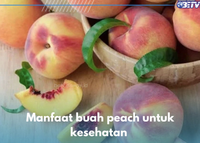 7 Manfaat Buah Peach untuk Kesehatan, Tingkatkan Daya Tahan Tubuh Salah Satunya