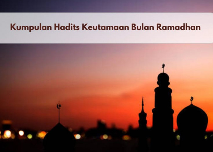 Maksimalkan Ibadah di Bulan Ramadhan dan Dapatkan Keutamaan Ini Berdasarkan Hadits Nabi, Apa Saja?