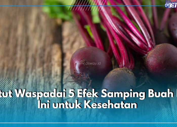 Patut Waspadai 5 Efek Samping Buah Bit Ini untuk Kesehatan, Jangan Berlebihan!