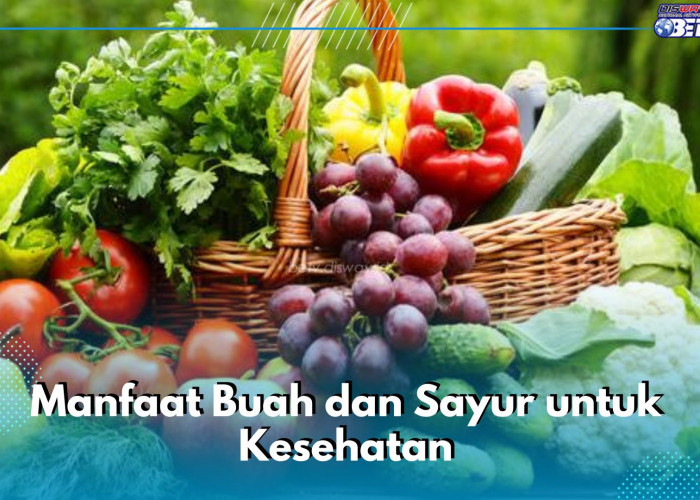 Bikin BAB Lebih Lancar, Ini 8 Manfaat Makan Buah dan Sayur untuk Kesehatan